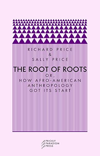 The Root of Roots: Or, How Afro-American Anthropology Got Its Start (Prickly Paradigm)